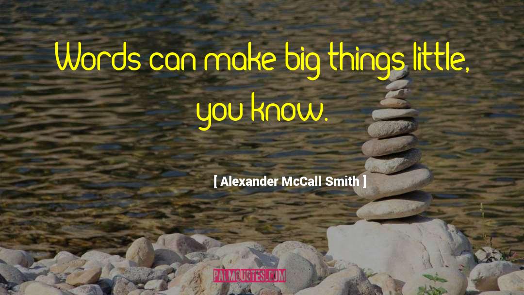 Alexander McCall Smith Quotes: Words can make big things