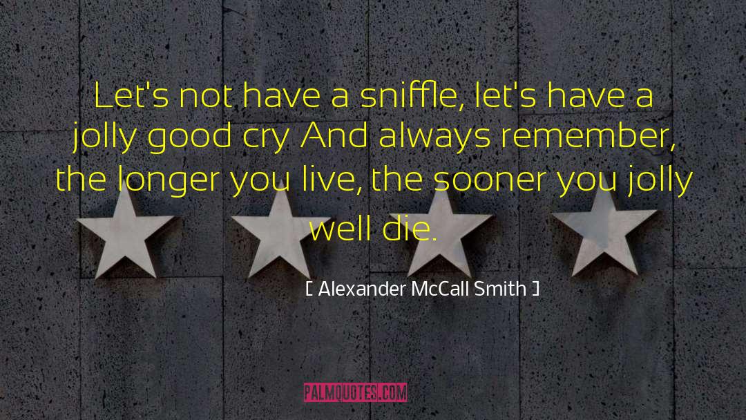 Alexander McCall Smith Quotes: Let's not have a sniffle,