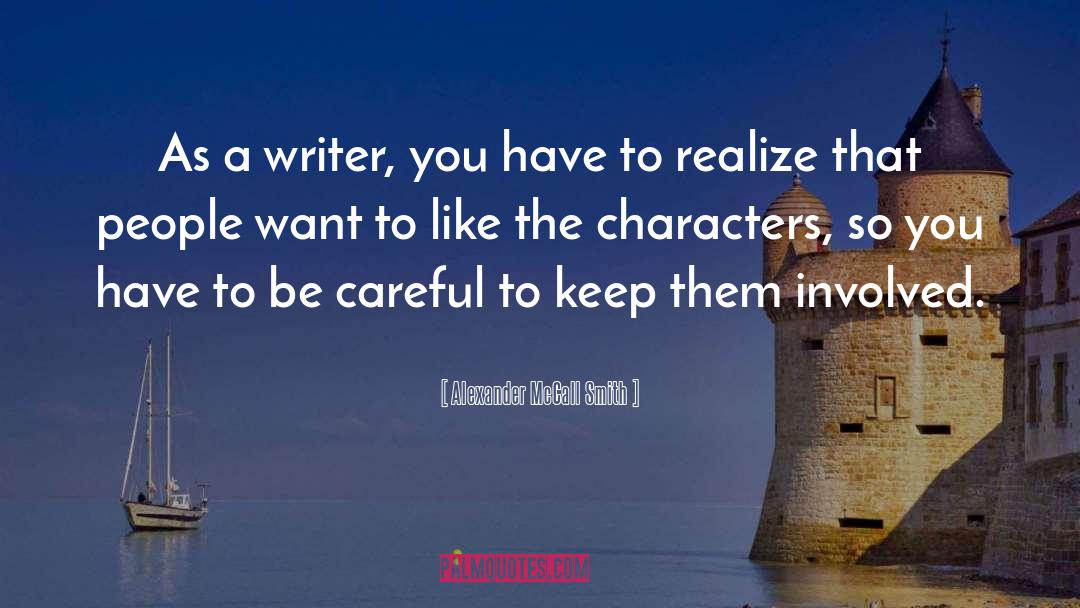 Alexander McCall Smith Quotes: As a writer, you have