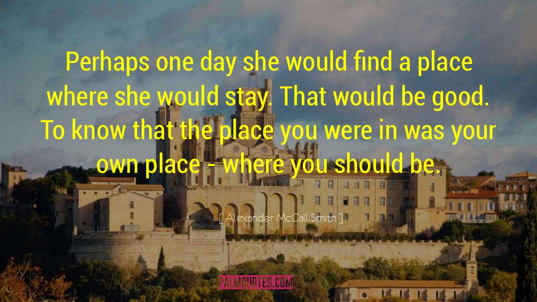 Alexander McCall Smith Quotes: Perhaps one day she would