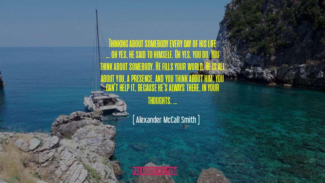 Alexander McCall Smith Quotes: Thinking about somebody every day