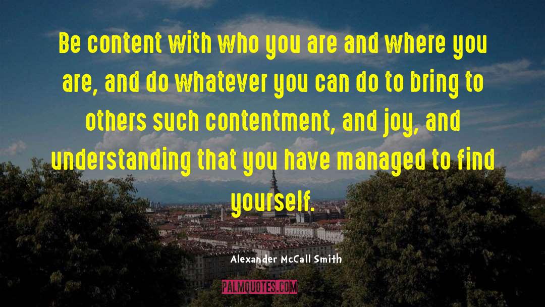 Alexander McCall Smith Quotes: Be content with who you