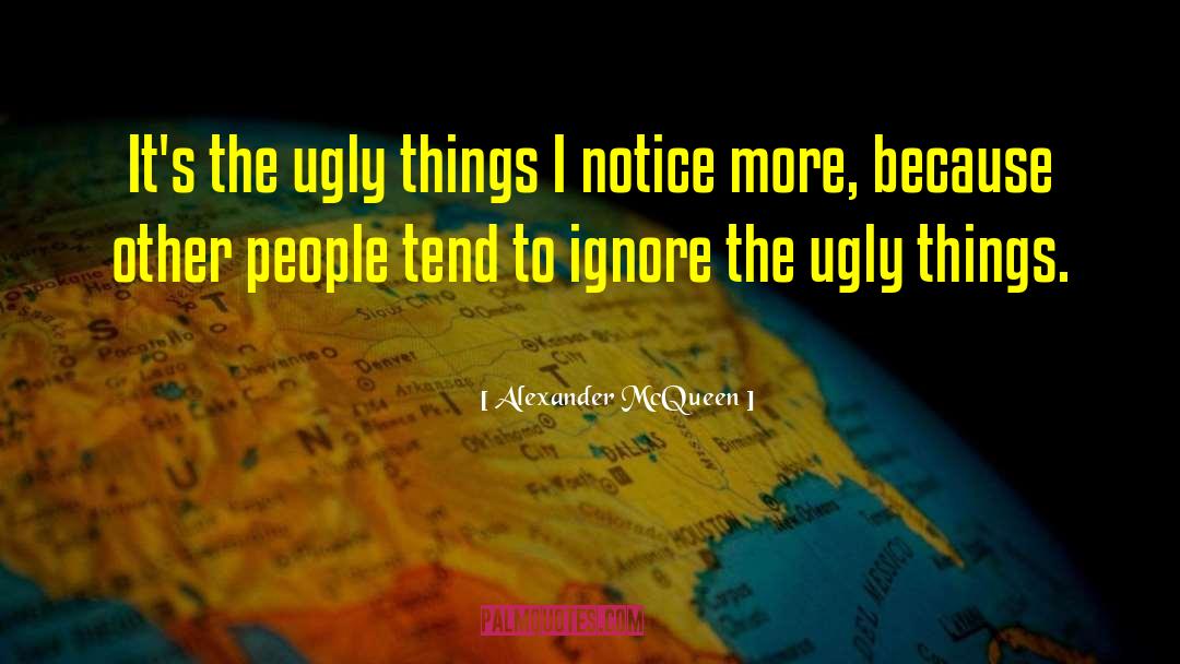 Alexander McQueen Quotes: It's the ugly things I