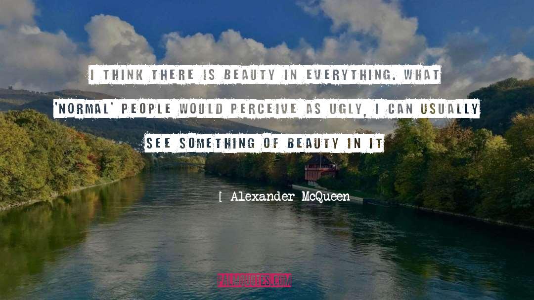 Alexander McQueen Quotes: I think there is beauty