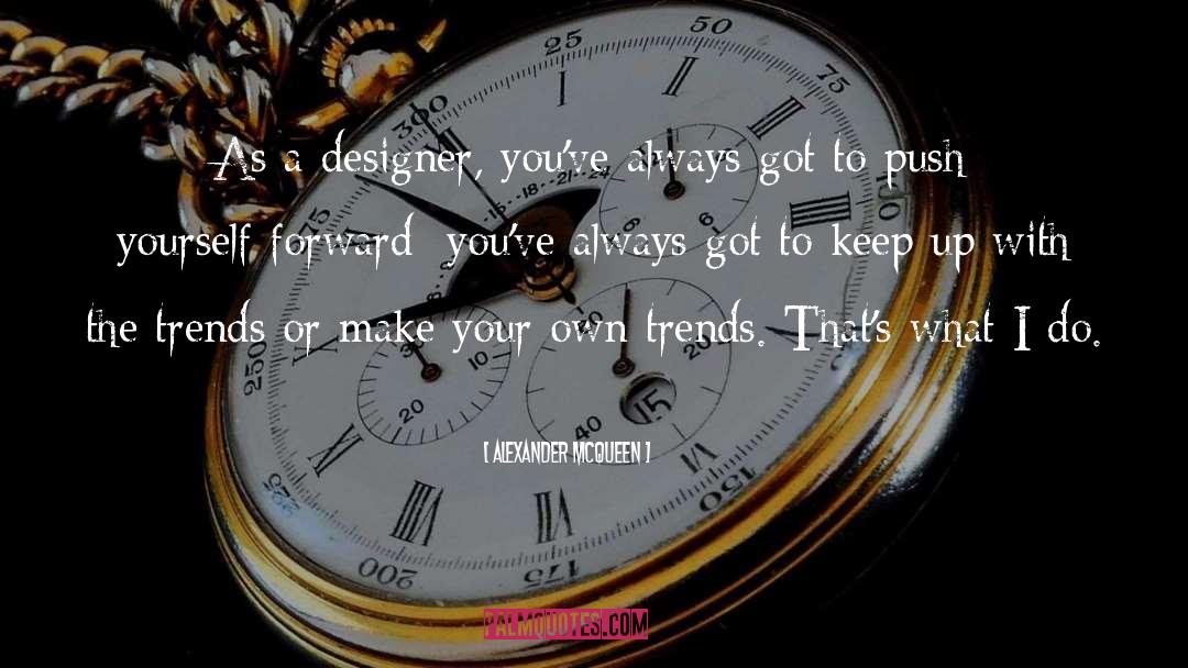 Alexander McQueen Quotes: As a designer, you've always