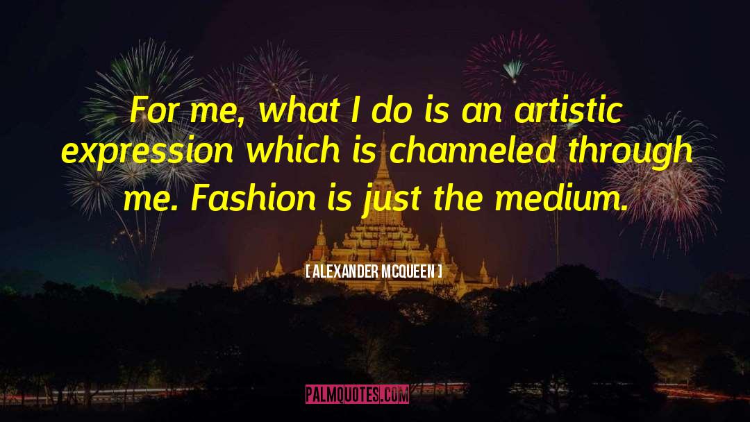 Alexander McQueen Quotes: For me, what I do