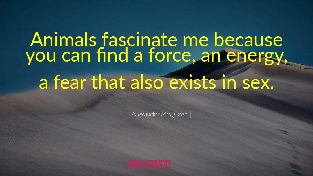 Alexander McQueen Quotes: Animals fascinate me because you