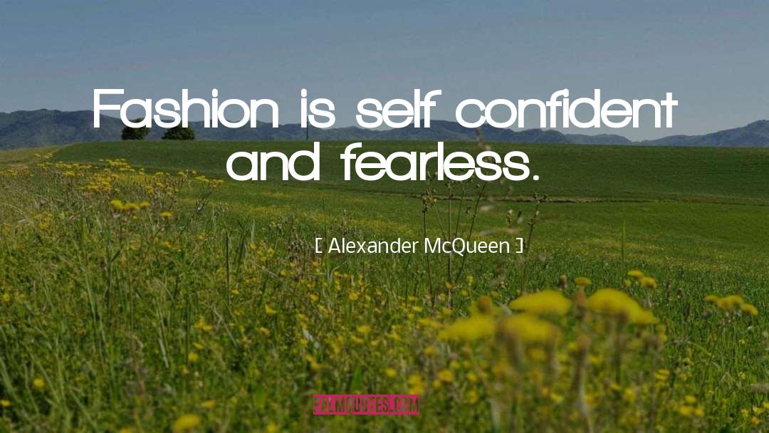 Alexander McQueen Quotes: Fashion is self confident and