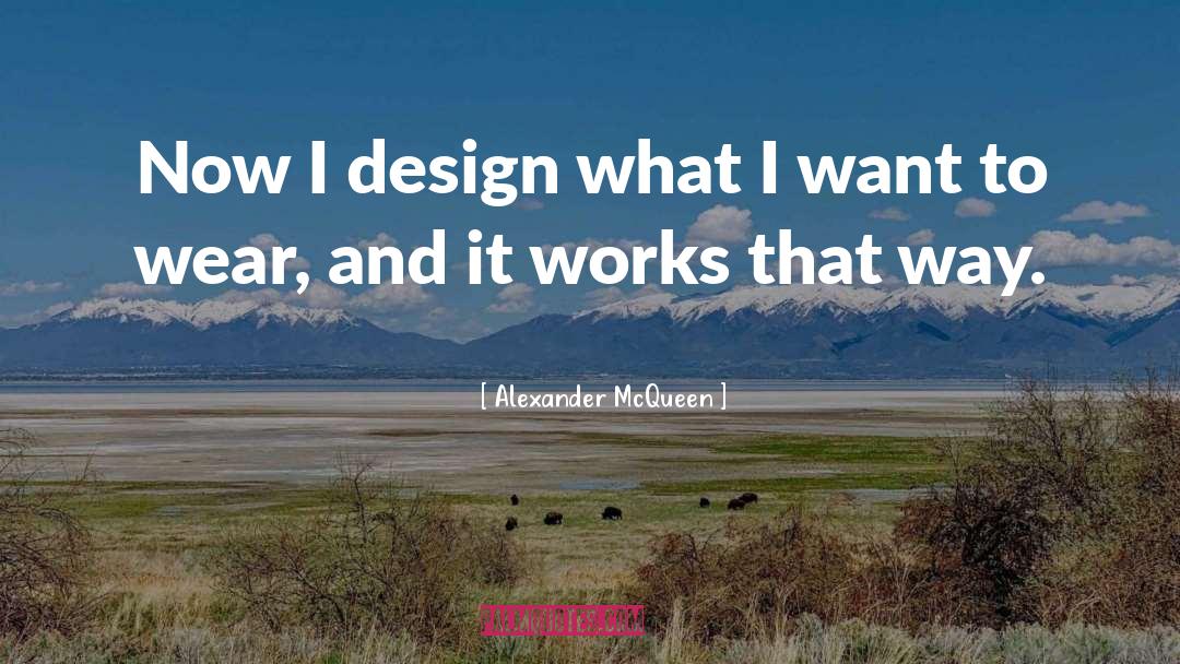 Alexander McQueen Quotes: Now I design what I