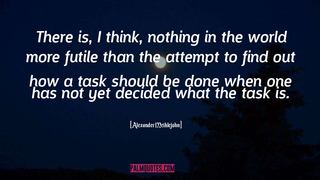 Alexander Meiklejohn Quotes: There is, I think, nothing