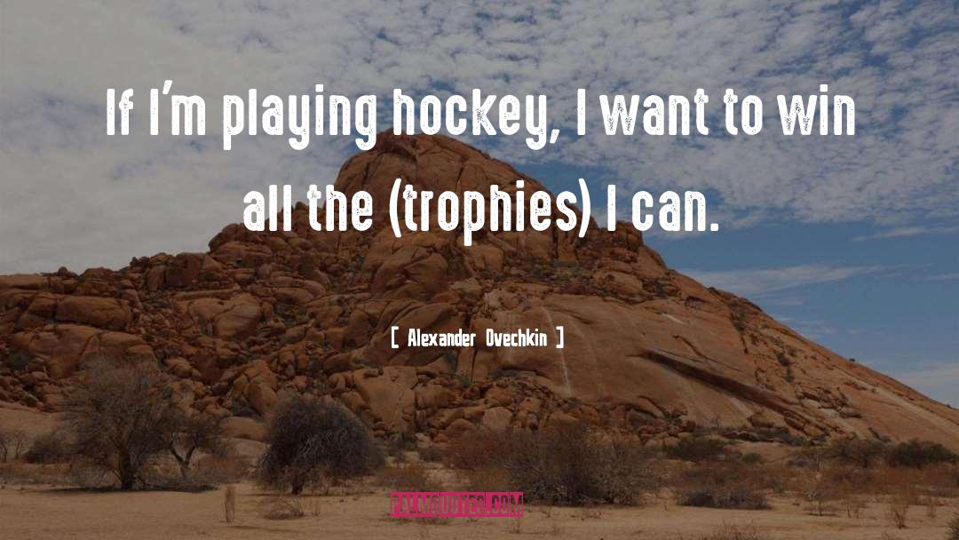 Alexander Ovechkin Quotes: If I'm playing hockey, I