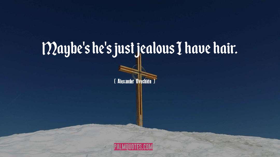 Alexander Ovechkin Quotes: Maybe's he's just jealous I