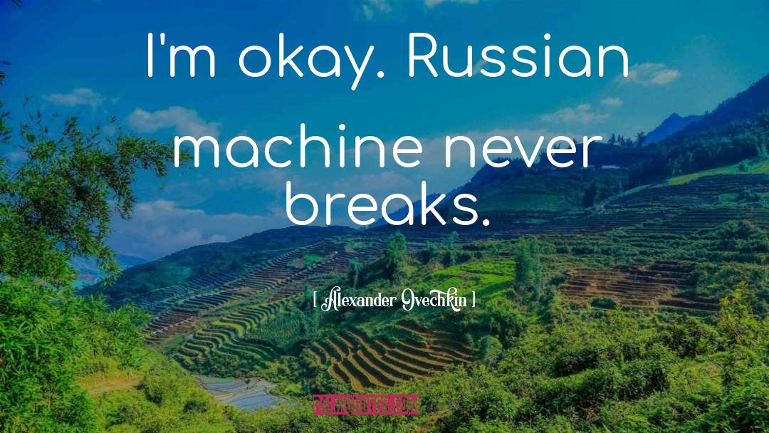 Alexander Ovechkin Quotes: I'm okay. Russian machine never