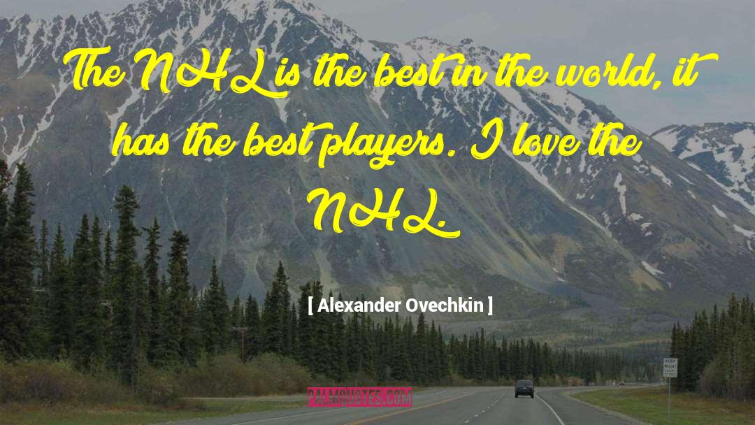 Alexander Ovechkin Quotes: The NHL is the best