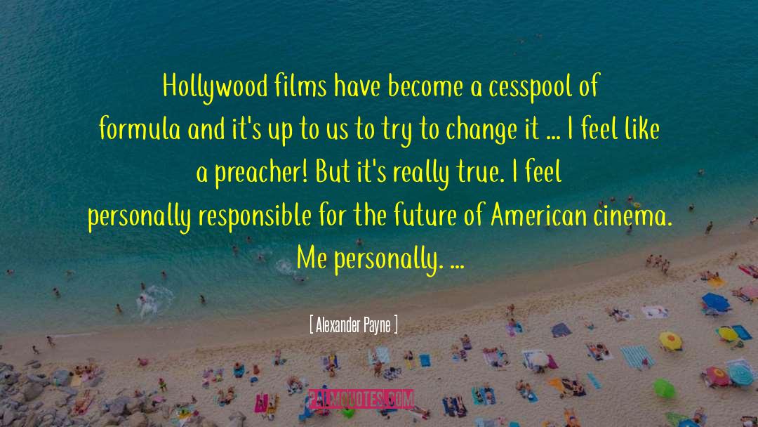 Alexander Payne Quotes: Hollywood films have become a