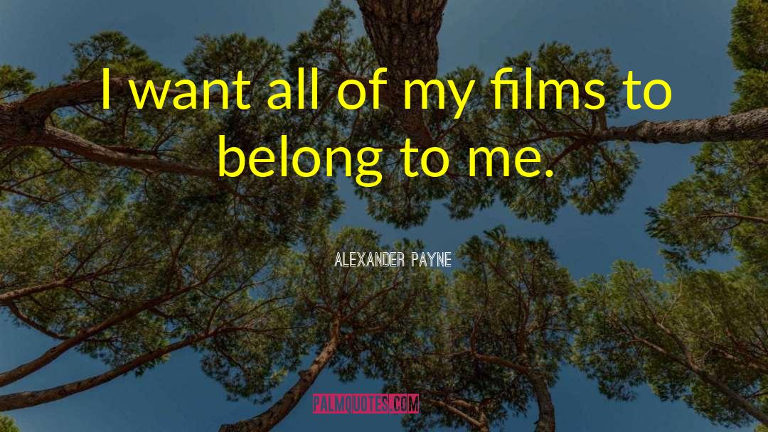 Alexander Payne Quotes: I want all of my