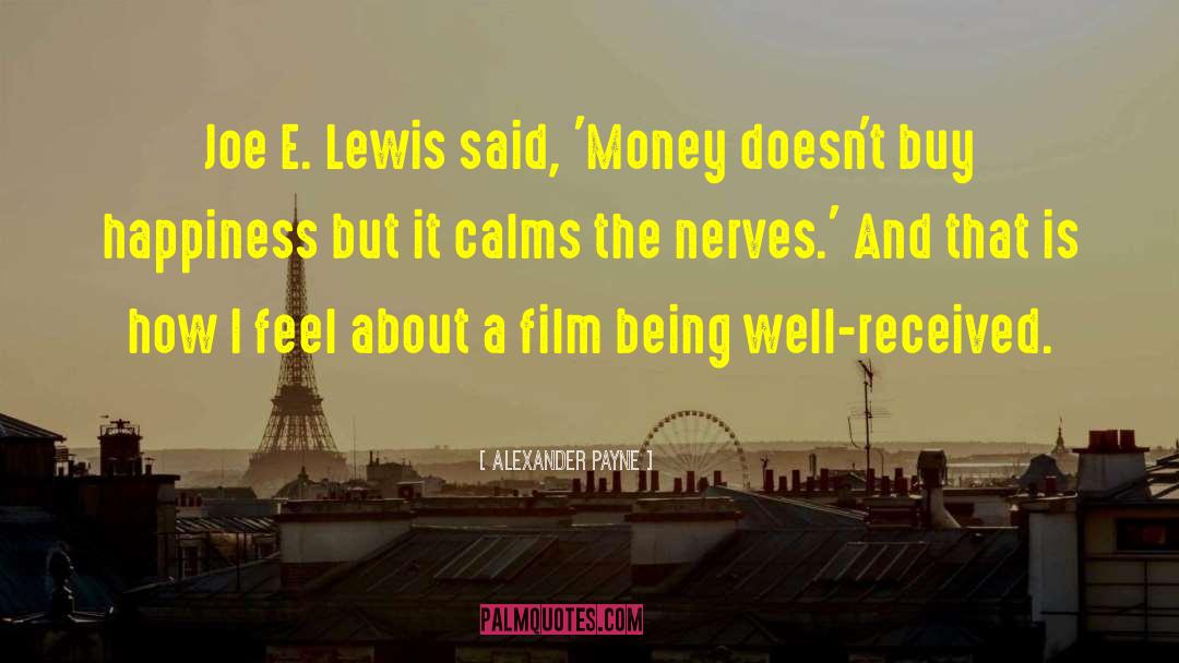 Alexander Payne Quotes: Joe E. Lewis said, 'Money