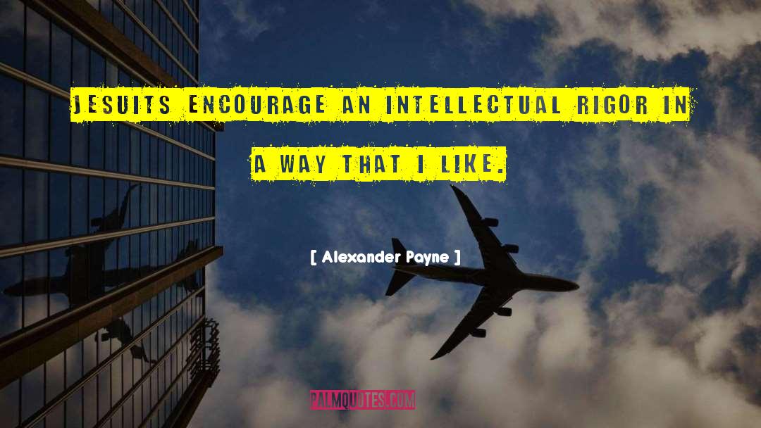 Alexander Payne Quotes: Jesuits encourage an intellectual rigor