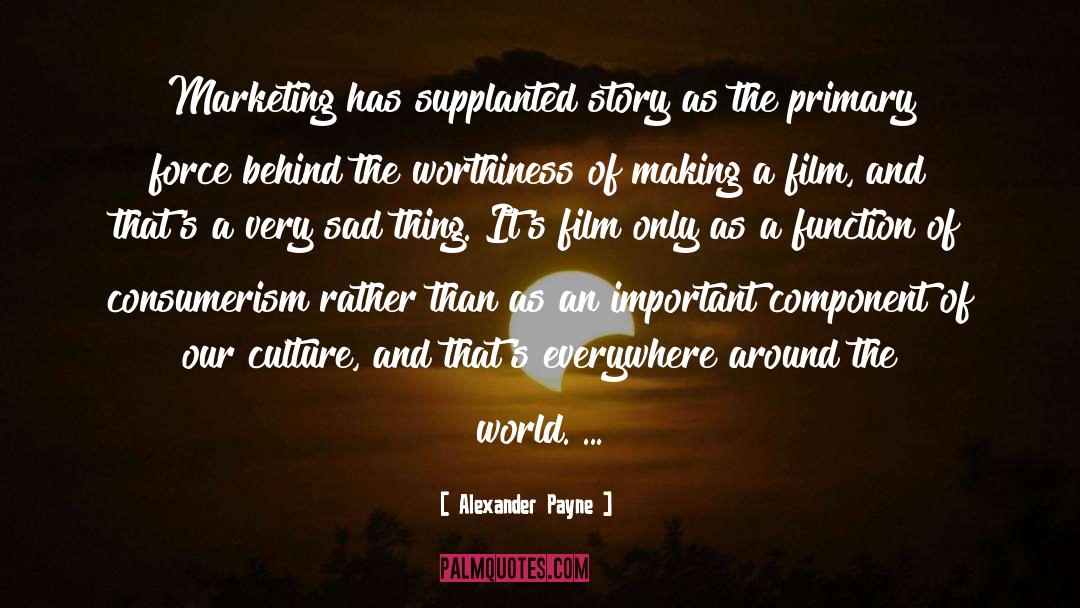 Alexander Payne Quotes: Marketing has supplanted story as