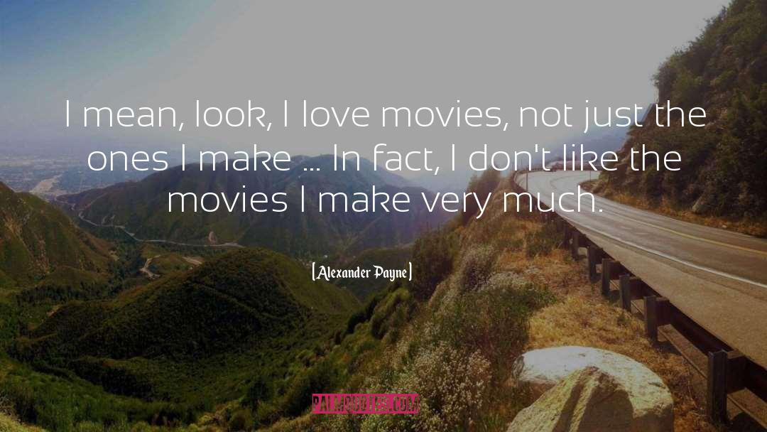 Alexander Payne Quotes: I mean, look, I love