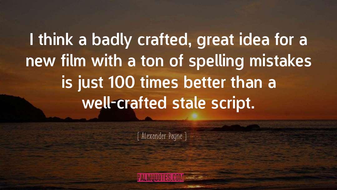 Alexander Payne Quotes: I think a badly crafted,
