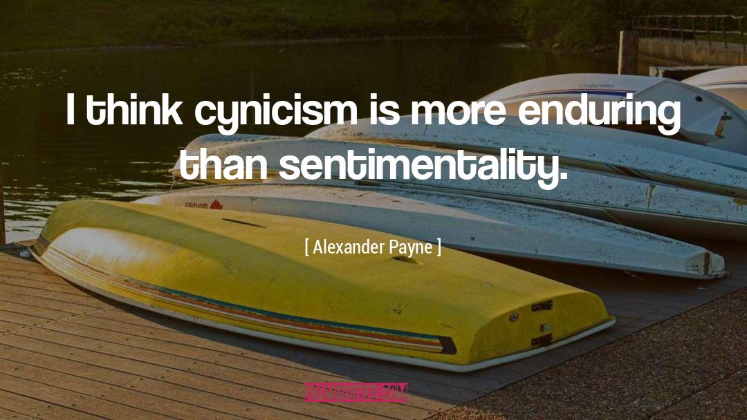 Alexander Payne Quotes: I think cynicism is more