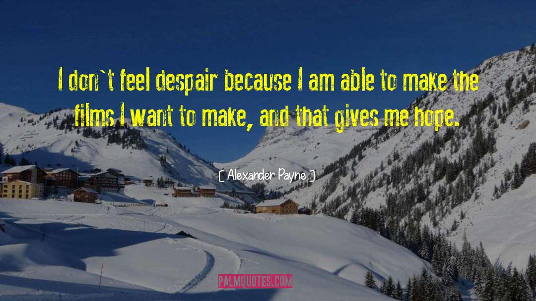 Alexander Payne Quotes: I don't feel despair because