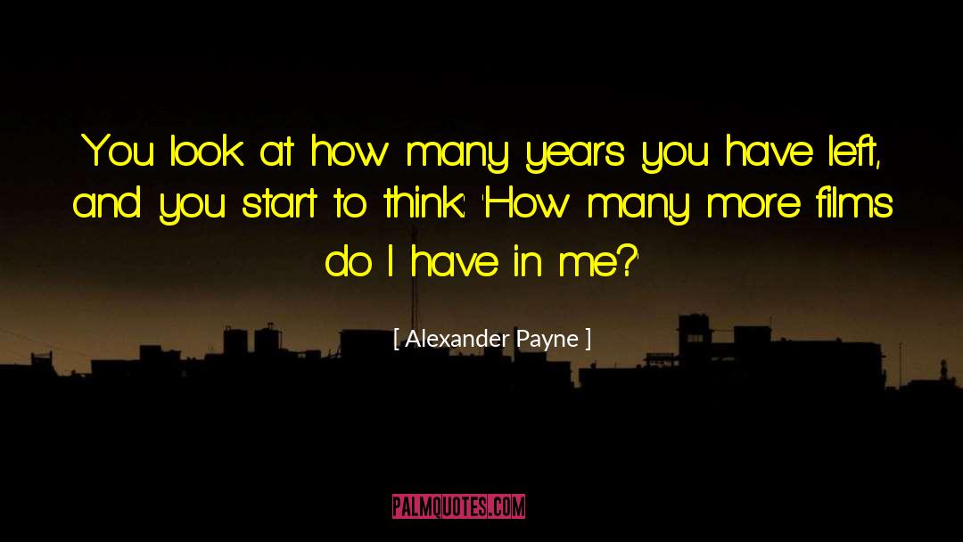 Alexander Payne Quotes: You look at how many