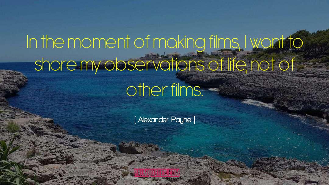 Alexander Payne Quotes: In the moment of making