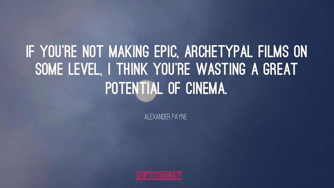 Alexander Payne Quotes: If you're not making epic,