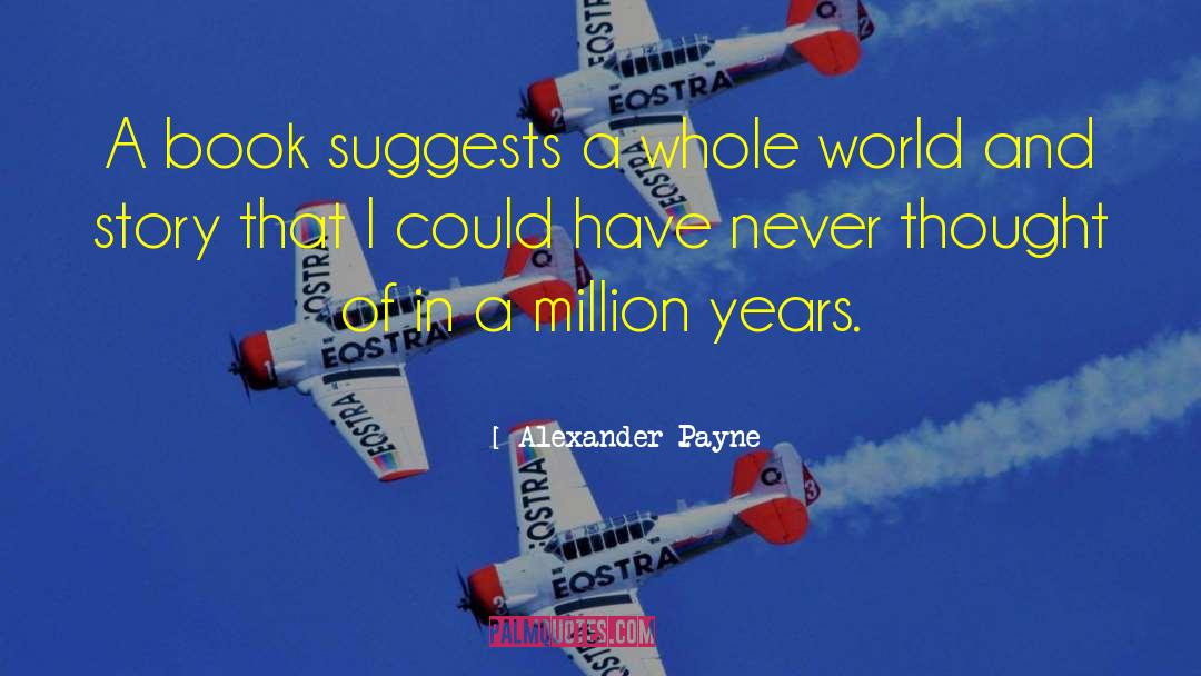 Alexander Payne Quotes: A book suggests a whole
