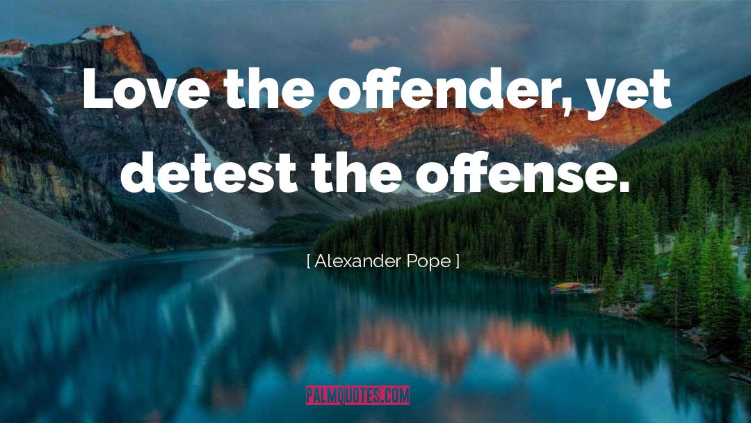 Alexander Pope Quotes: Love the offender, yet detest