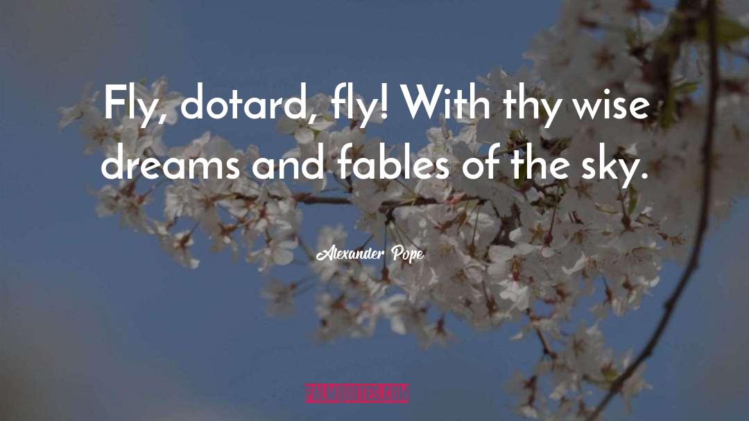 Alexander Pope Quotes: Fly, dotard, fly! With thy
