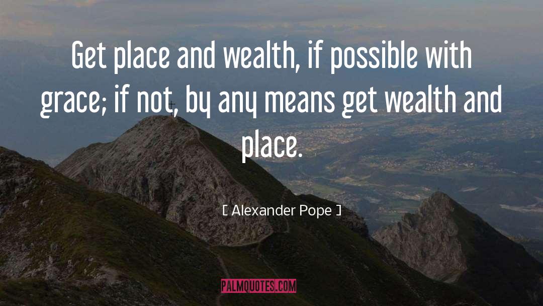 Alexander Pope Quotes: Get place and wealth, if