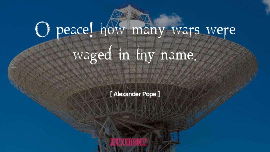Alexander Pope Quotes: O peace! how many wars