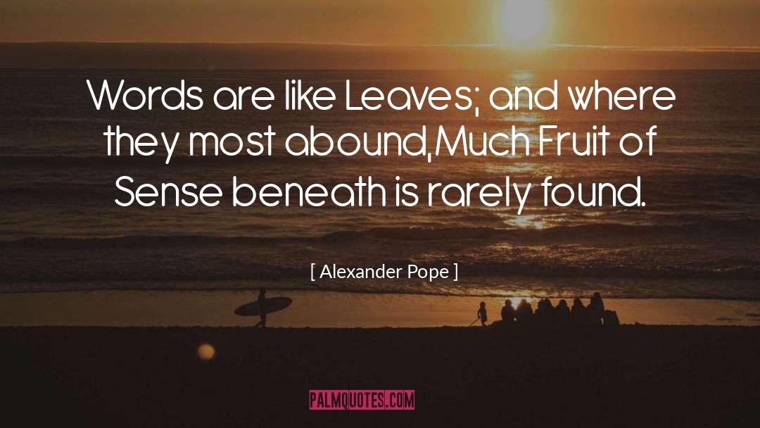 Alexander Pope Quotes: Words are like Leaves; and