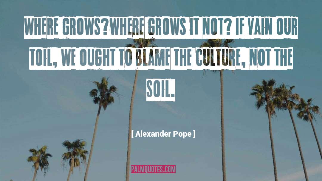 Alexander Pope Quotes: Where grows?<br>where grows it not?