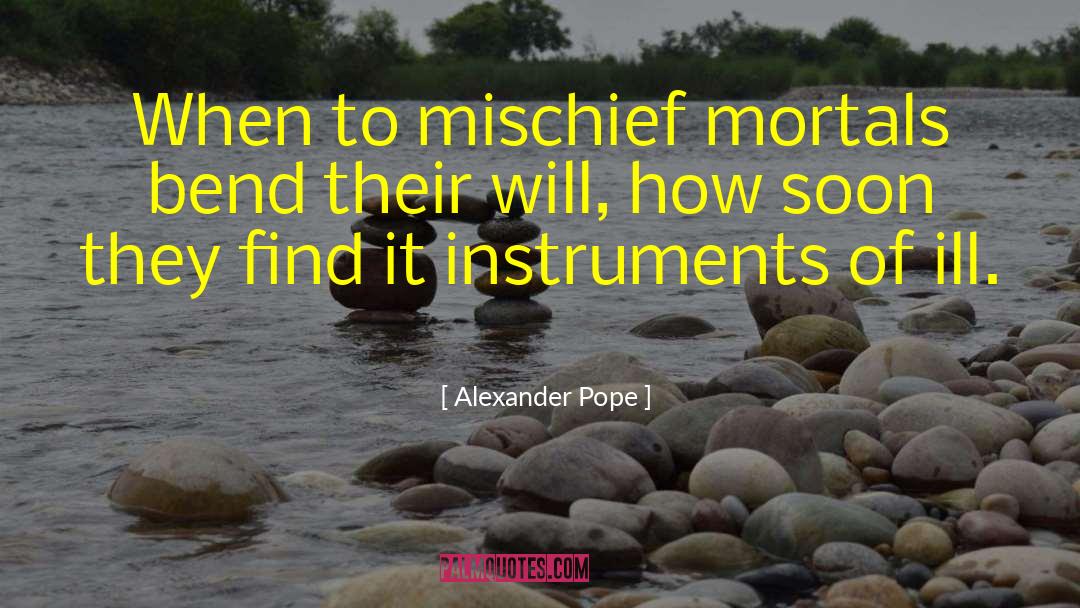 Alexander Pope Quotes: When to mischief mortals bend