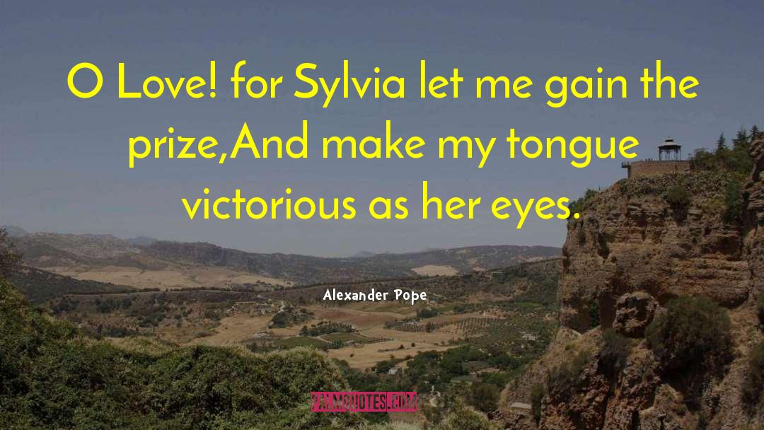 Alexander Pope Quotes: O Love! for Sylvia let