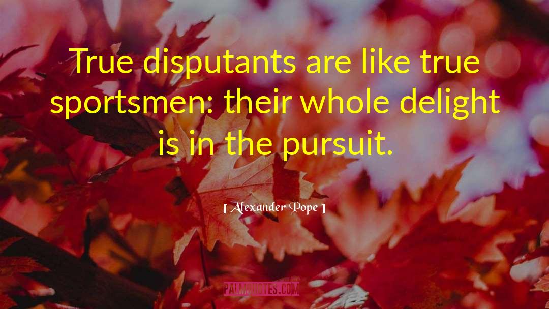 Alexander Pope Quotes: True disputants are like true