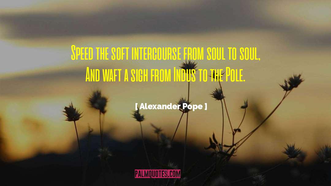 Alexander Pope Quotes: Speed the soft intercourse from