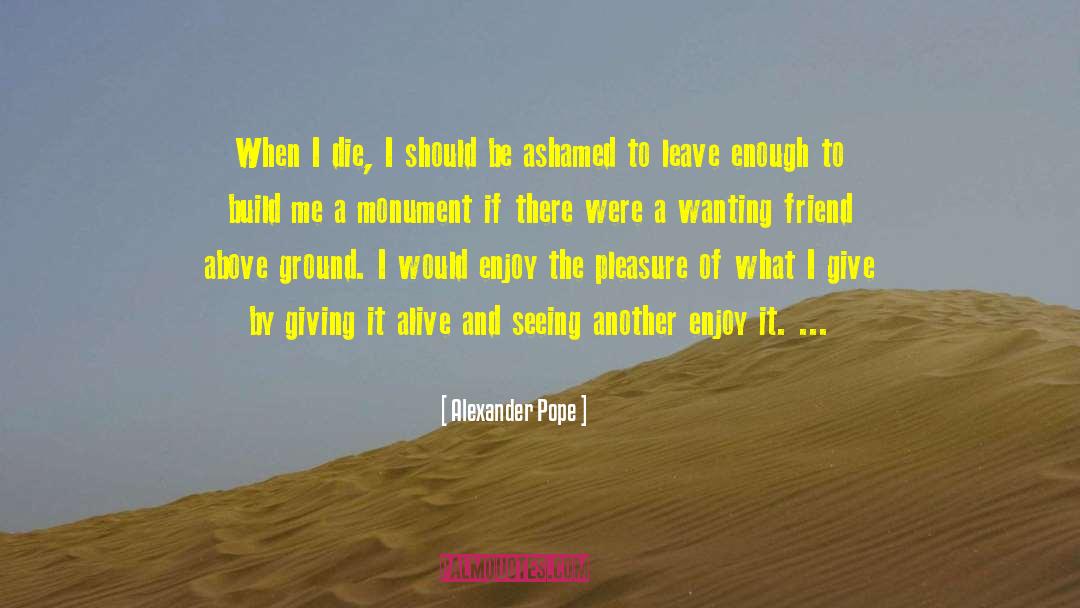 Alexander Pope Quotes: When I die, I should