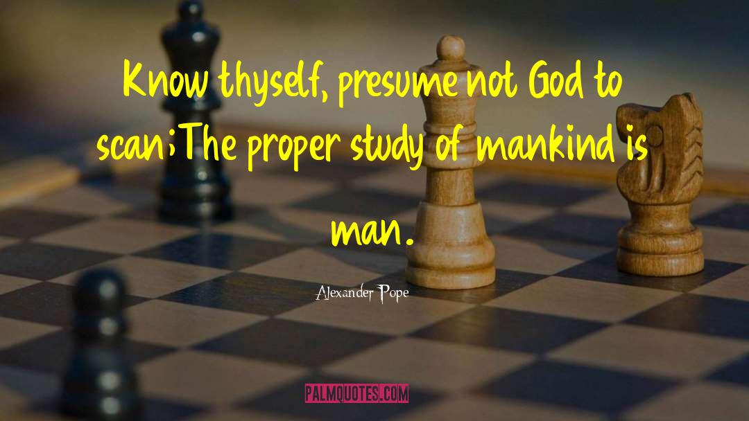 Alexander Pope Quotes: Know thyself, presume not God