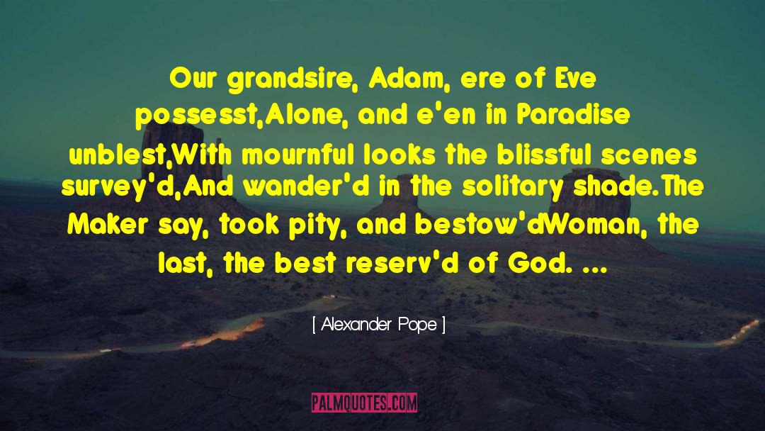 Alexander Pope Quotes: Our grandsire, Adam, ere of