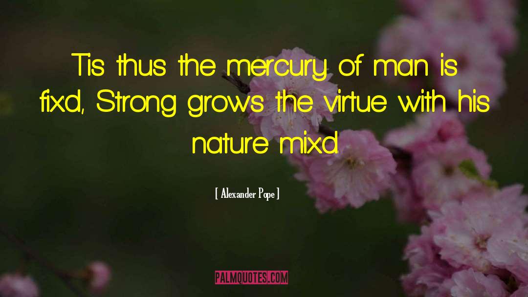 Alexander Pope Quotes: Tis thus the mercury of