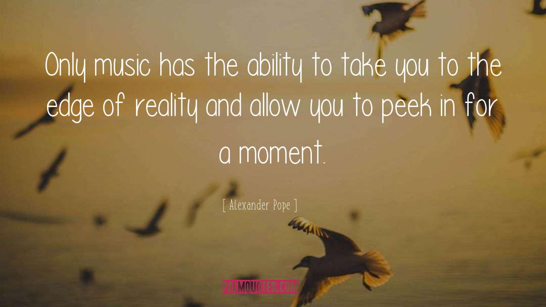 Alexander Pope Quotes: Only music has the ability