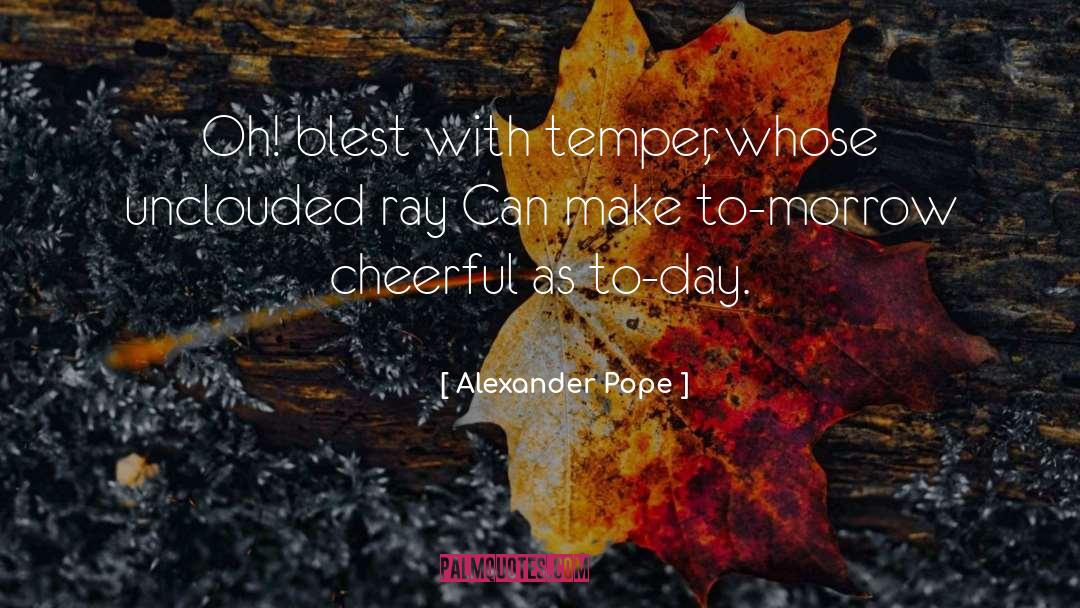 Alexander Pope Quotes: Oh! blest with temper, whose