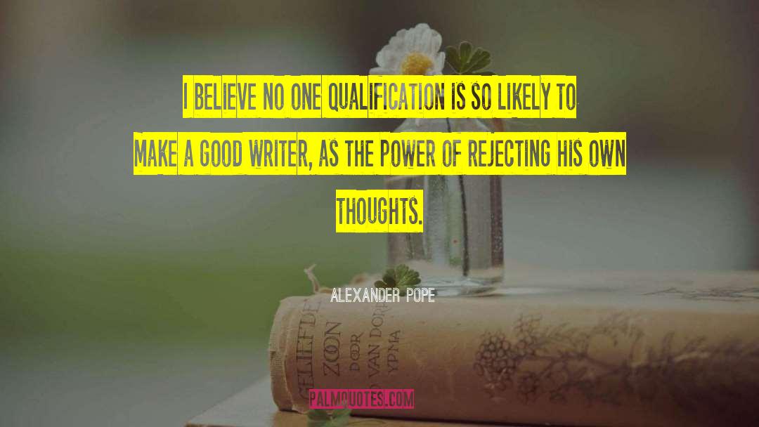 Alexander Pope Quotes: I believe no one qualification