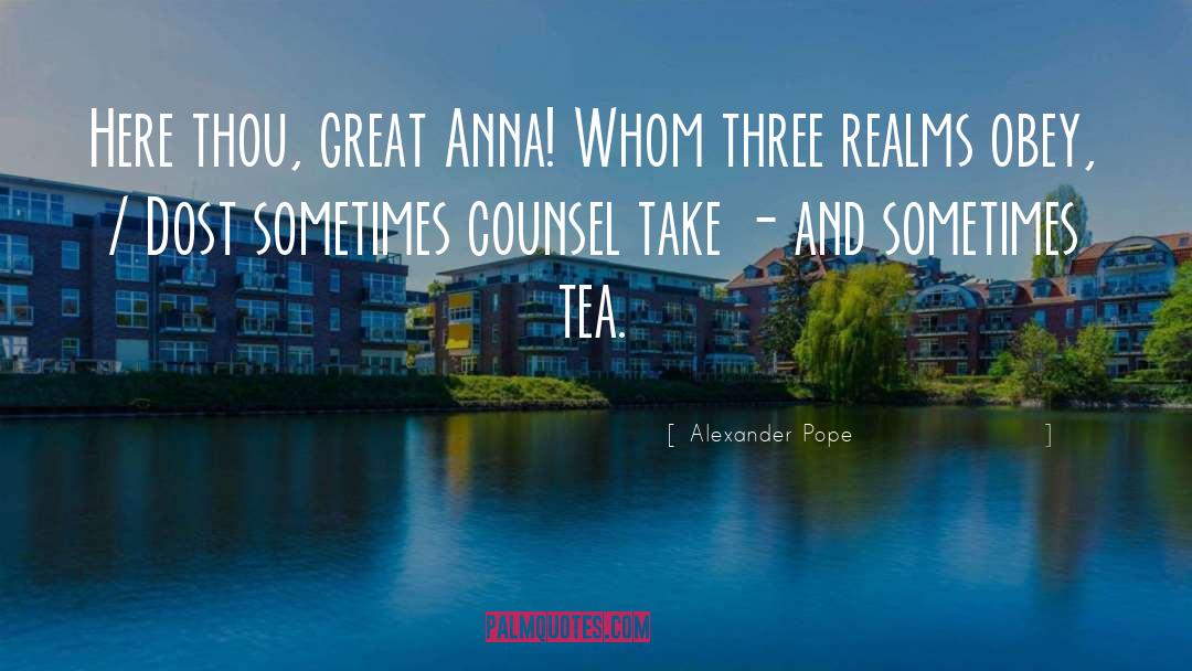 Alexander Pope Quotes: Here thou, great Anna! Whom