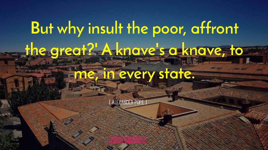 Alexander Pope Quotes: But why insult the poor,